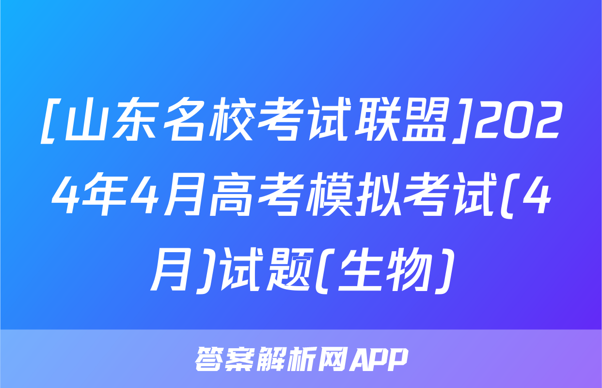 [山东名校考试联盟]2024年4月高考模拟考试(4月)试题(生物)