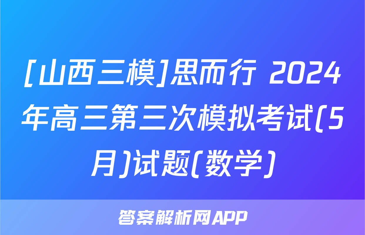 [山西三模]思而行 2024年高三第三次模拟考试(5月)试题(数学)