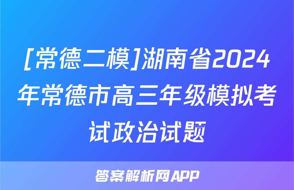 [常德二模]湖南省2024年常德市高三年级模拟考试政治试题