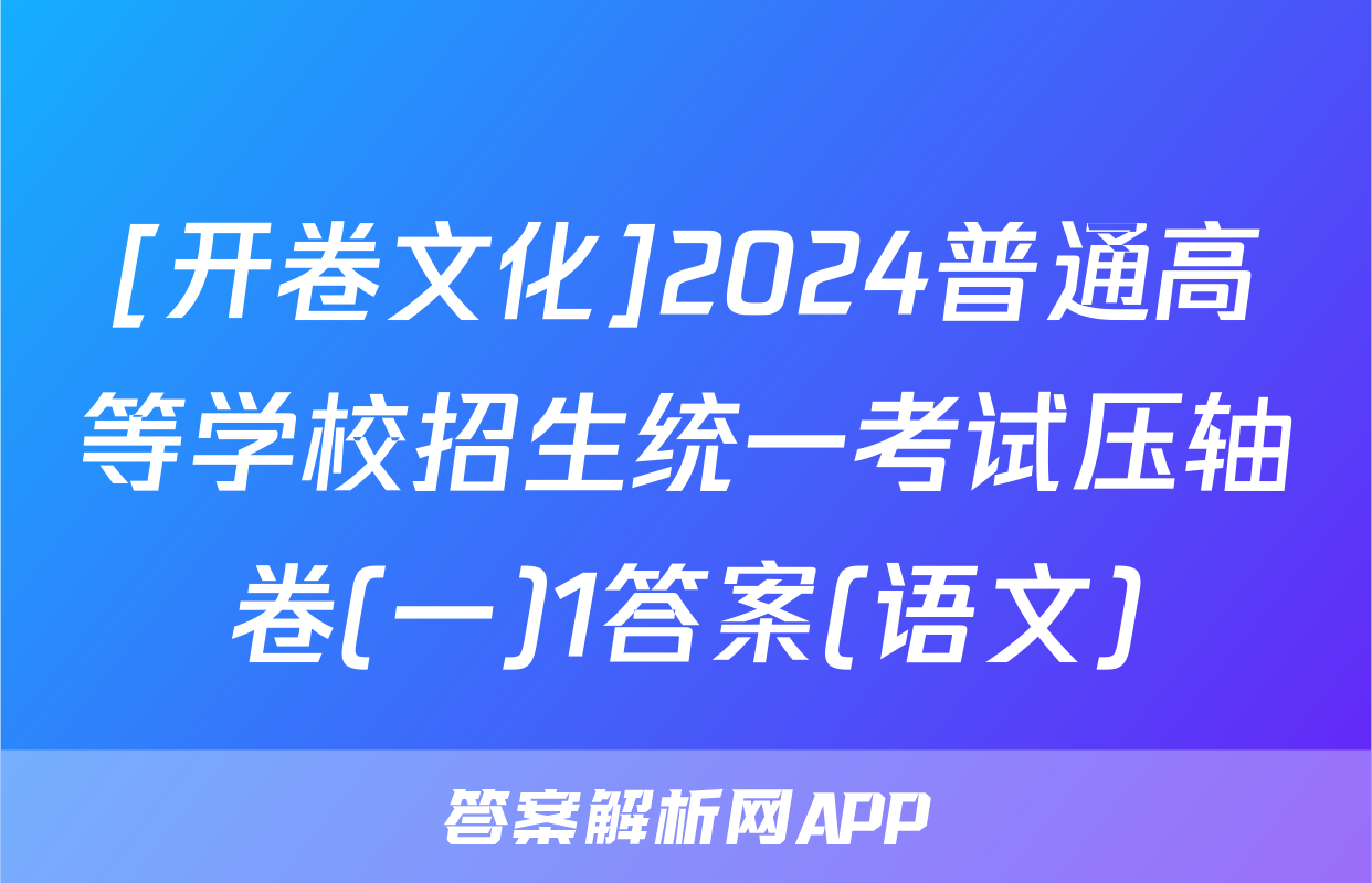 [开卷文化]2024普通高等学校招生统一考试压轴卷(一)1答案(语文)