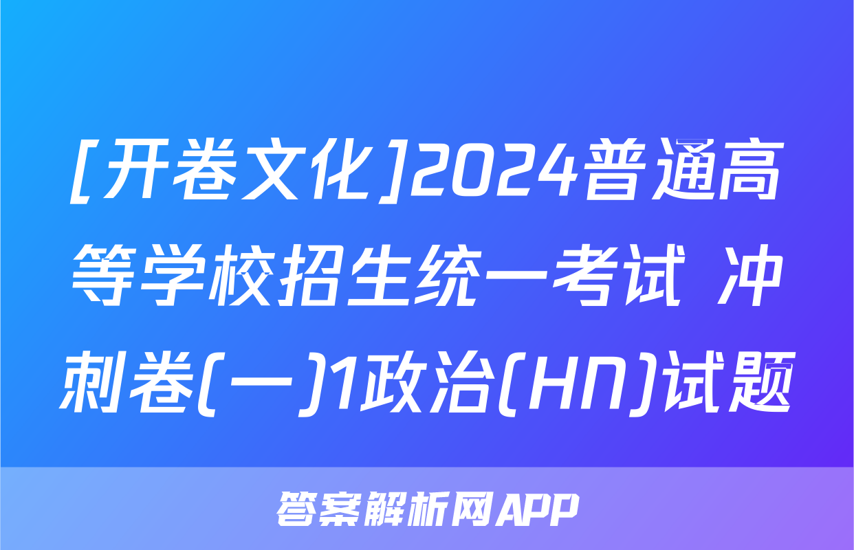 [开卷文化]2024普通高等学校招生统一考试 冲刺卷(一)1政治(HN)试题