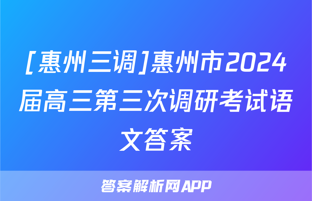 [惠州三调]惠州市2024届高三第三次调研考试语文答案