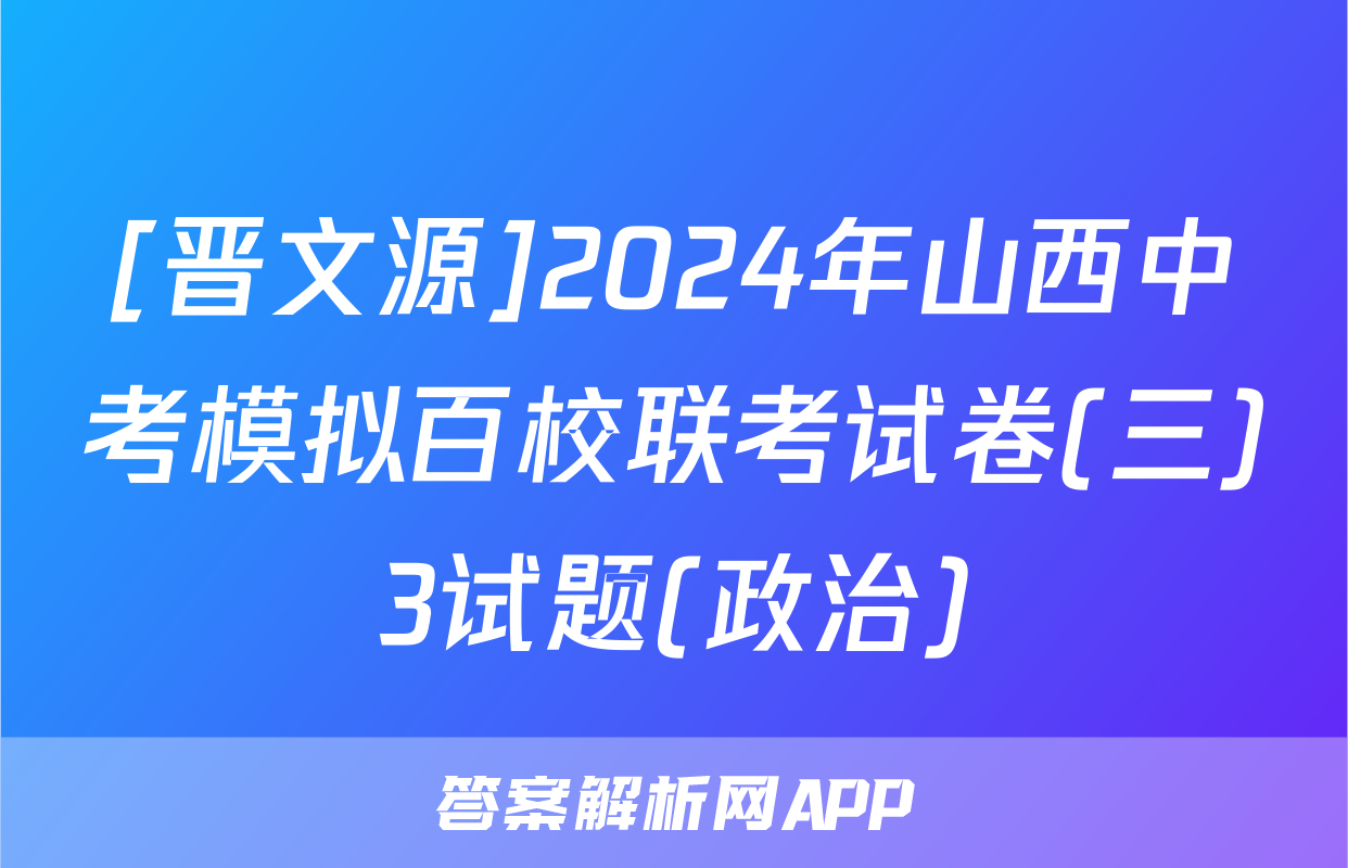 [晋文源]2024年山西中考模拟百校联考试卷(三)3试题(政治)