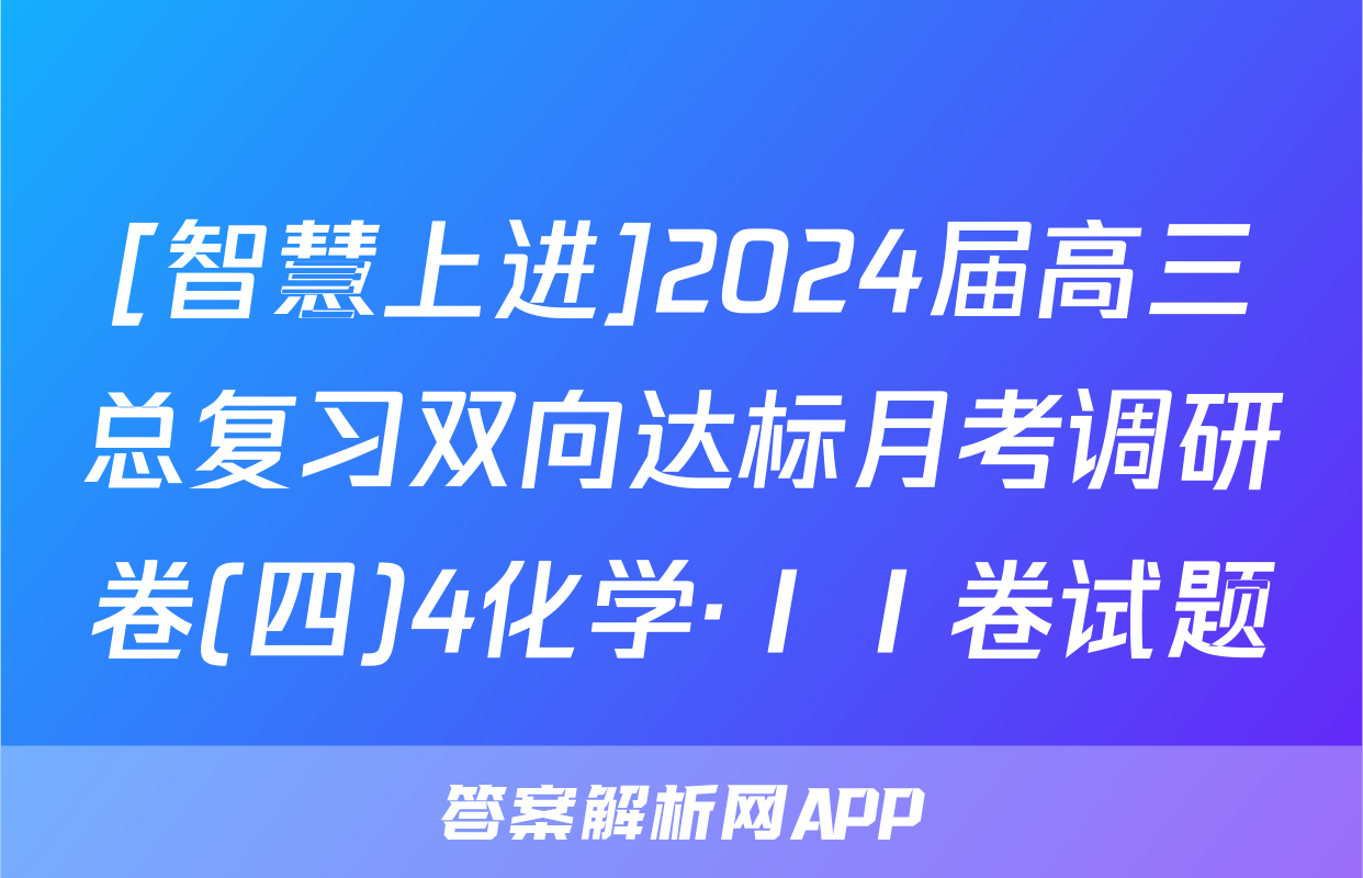 [智慧上进]2024届高三总复习双向达标月考调研卷(四)4化学·ⅠⅠ卷试题