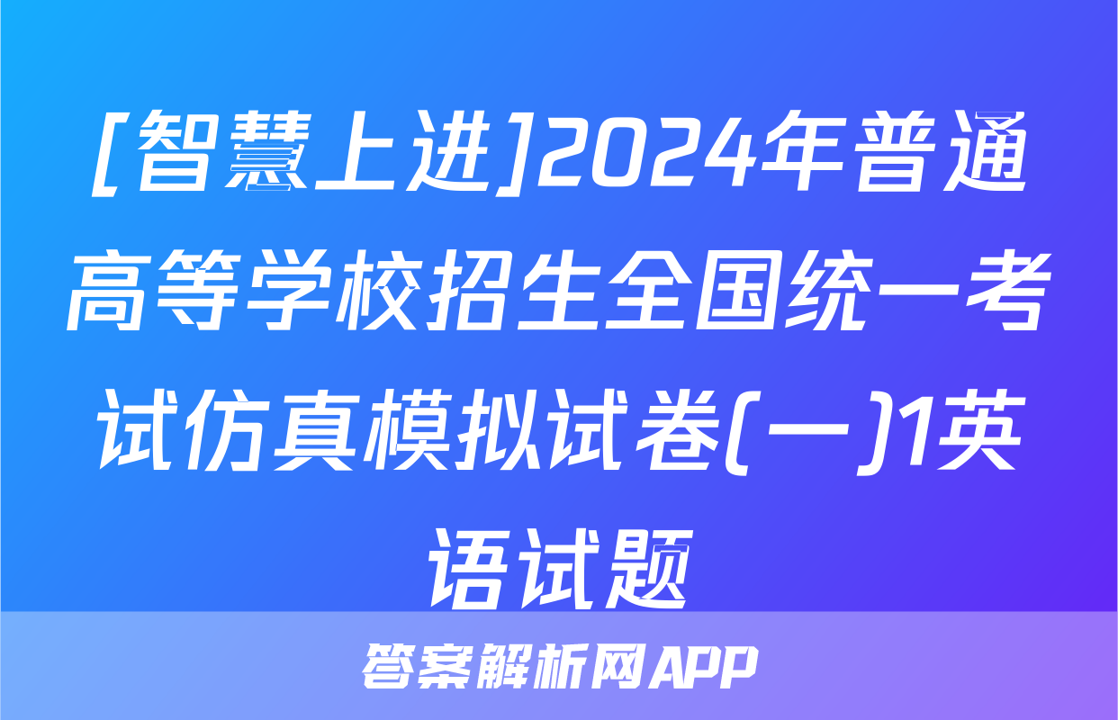 [智慧上进]2024年普通高等学校招生全国统一考试仿真模拟试卷(一)1英语试题