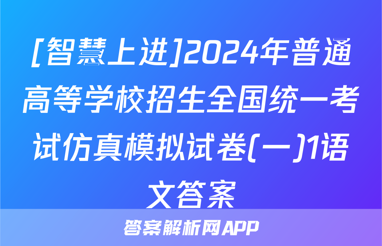 [智慧上进]2024年普通高等学校招生全国统一考试仿真模拟试卷(一)1语文答案