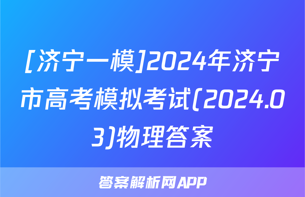 [济宁一模]2024年济宁市高考模拟考试(2024.03)物理答案