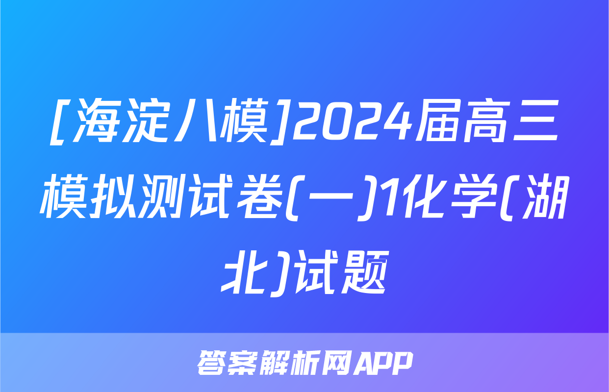 [海淀八模]2024届高三模拟测试卷(一)1化学(湖北)试题