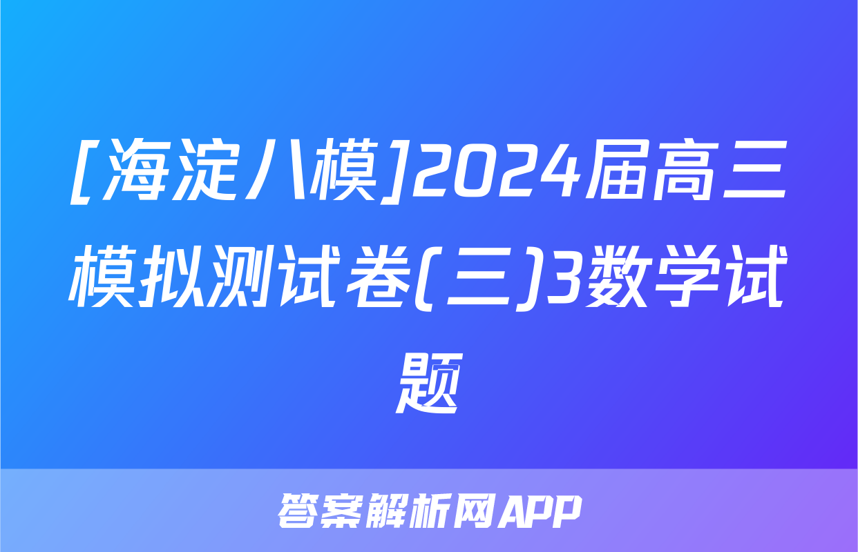 [海淀八模]2024届高三模拟测试卷(三)3数学试题