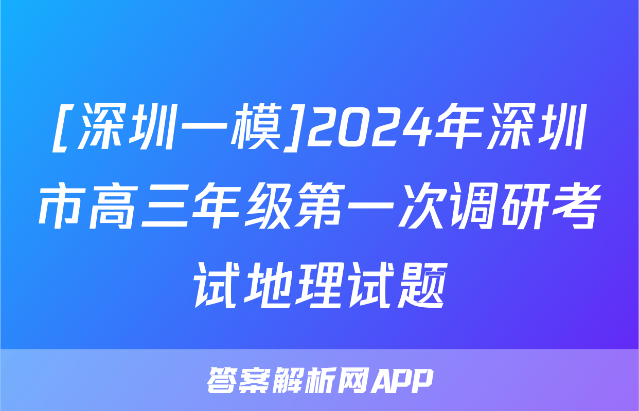 [深圳一模]2024年深圳市高三年级第一次调研考试地理试题