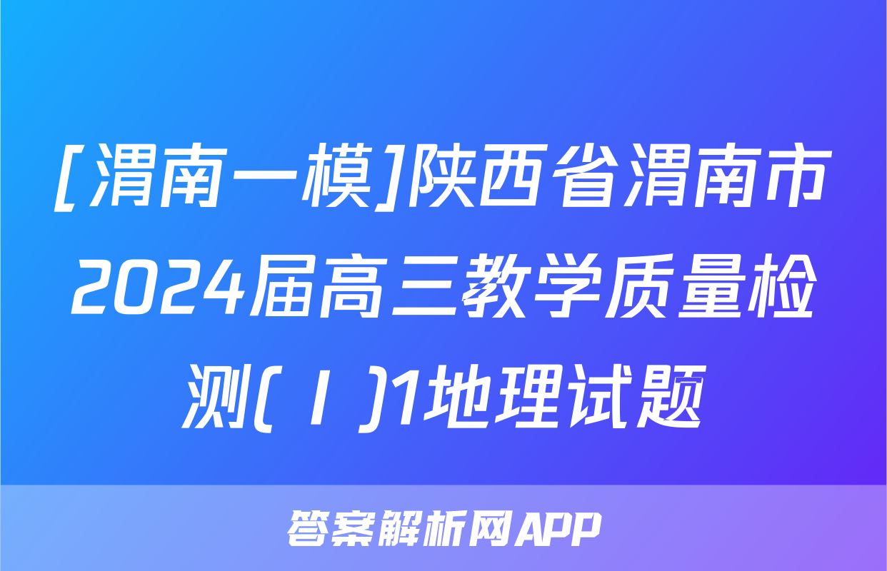 [渭南一模]陕西省渭南市2024届高三教学质量检测(Ⅰ)1地理试题
