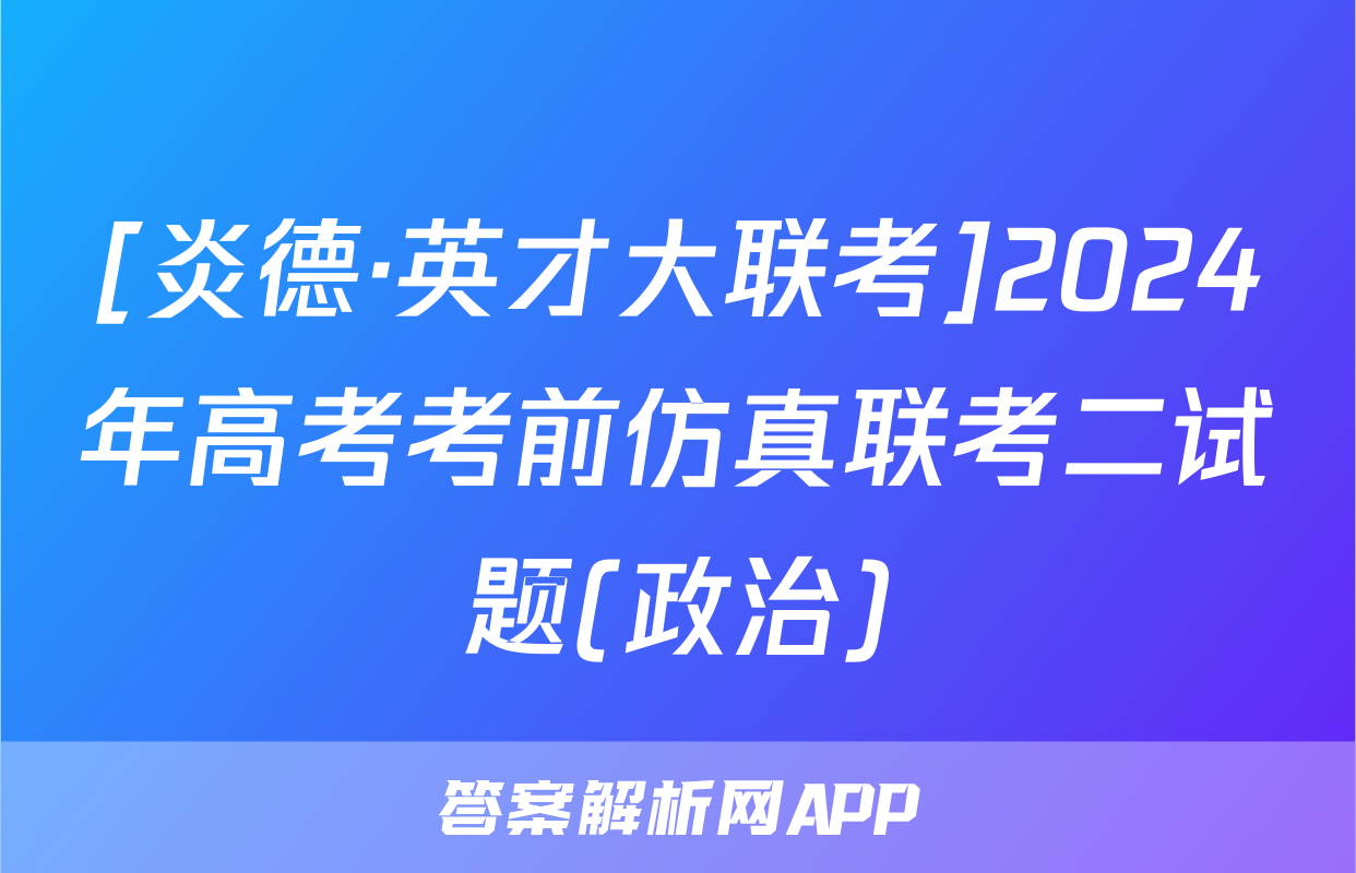 [炎德·英才大联考]2024年高考考前仿真联考二试题(政治)