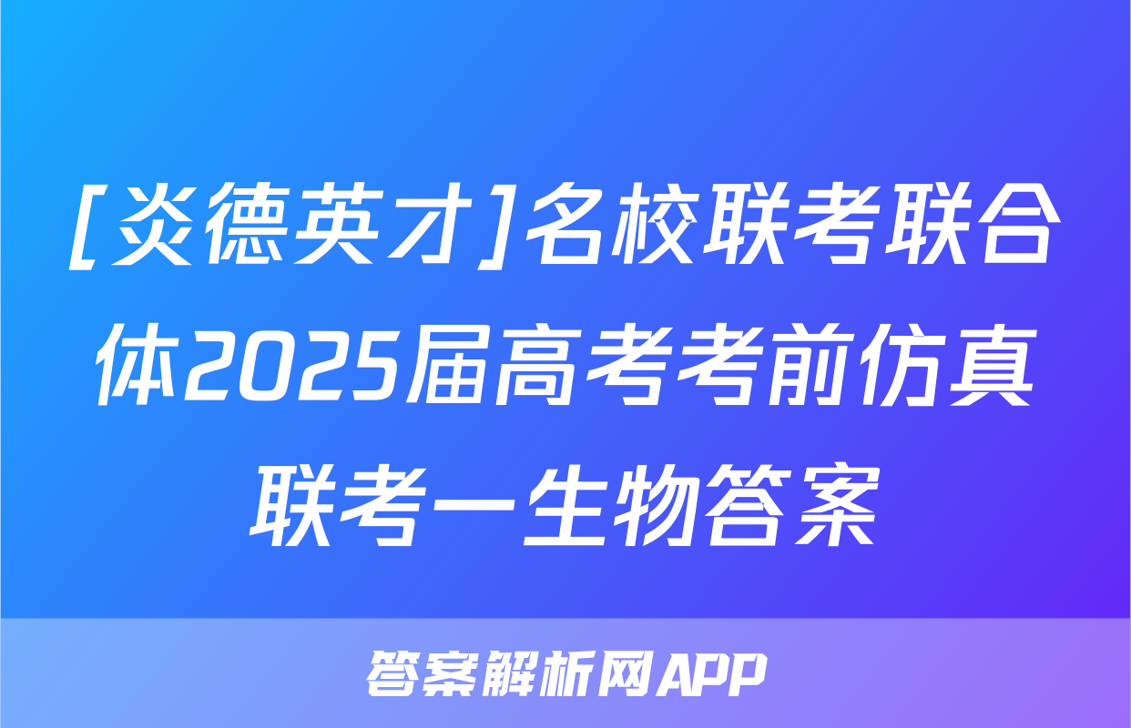 [炎德英才]名校联考联合体2025届高考考前仿真联考一生物答案