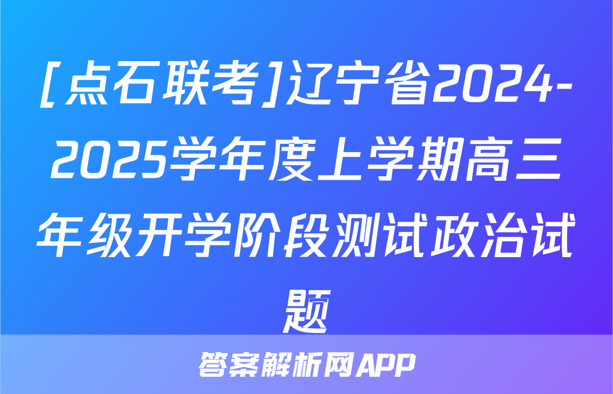 [点石联考]辽宁省2024-2025学年度上学期高三年级开学阶段测试政治试题