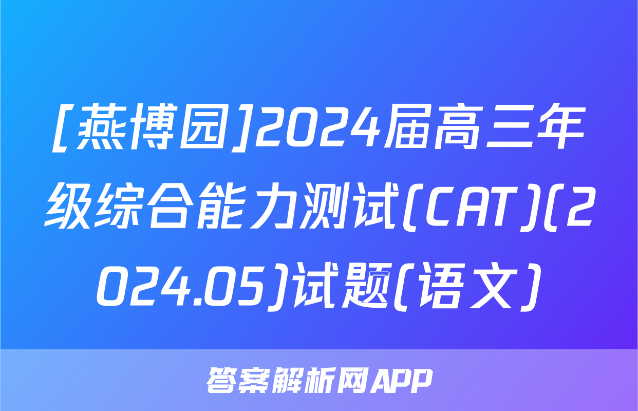 [燕博园]2024届高三年级综合能力测试(CAT)(2024.05)试题(语文)