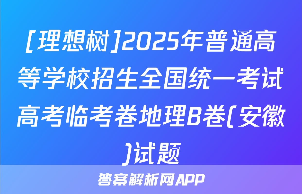 [理想树]2025年普通高等学校招生全国统一考试高考临考卷地理B卷(安徽)试题