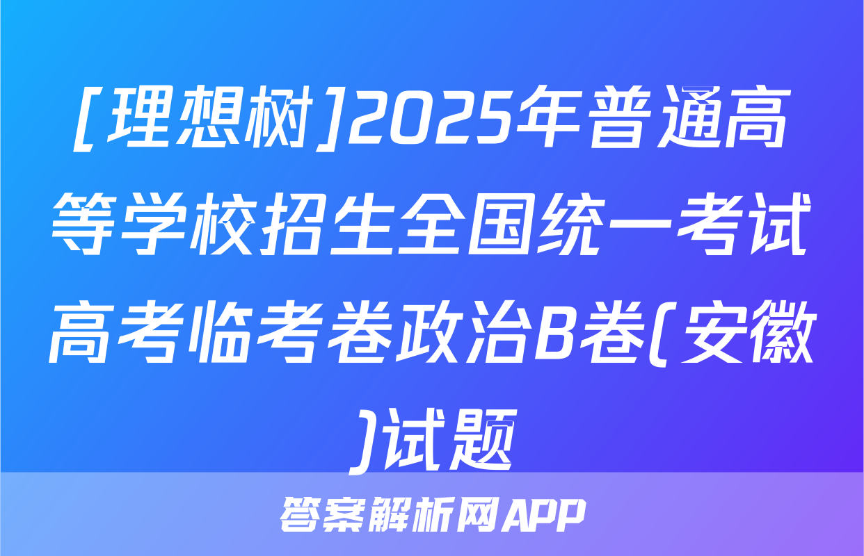 [理想树]2025年普通高等学校招生全国统一考试高考临考卷政治B卷(安徽)试题