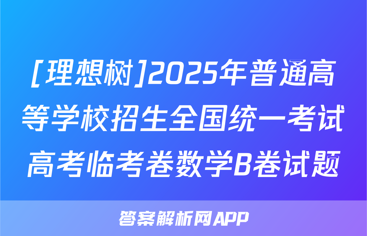 [理想树]2025年普通高等学校招生全国统一考试高考临考卷数学B卷试题