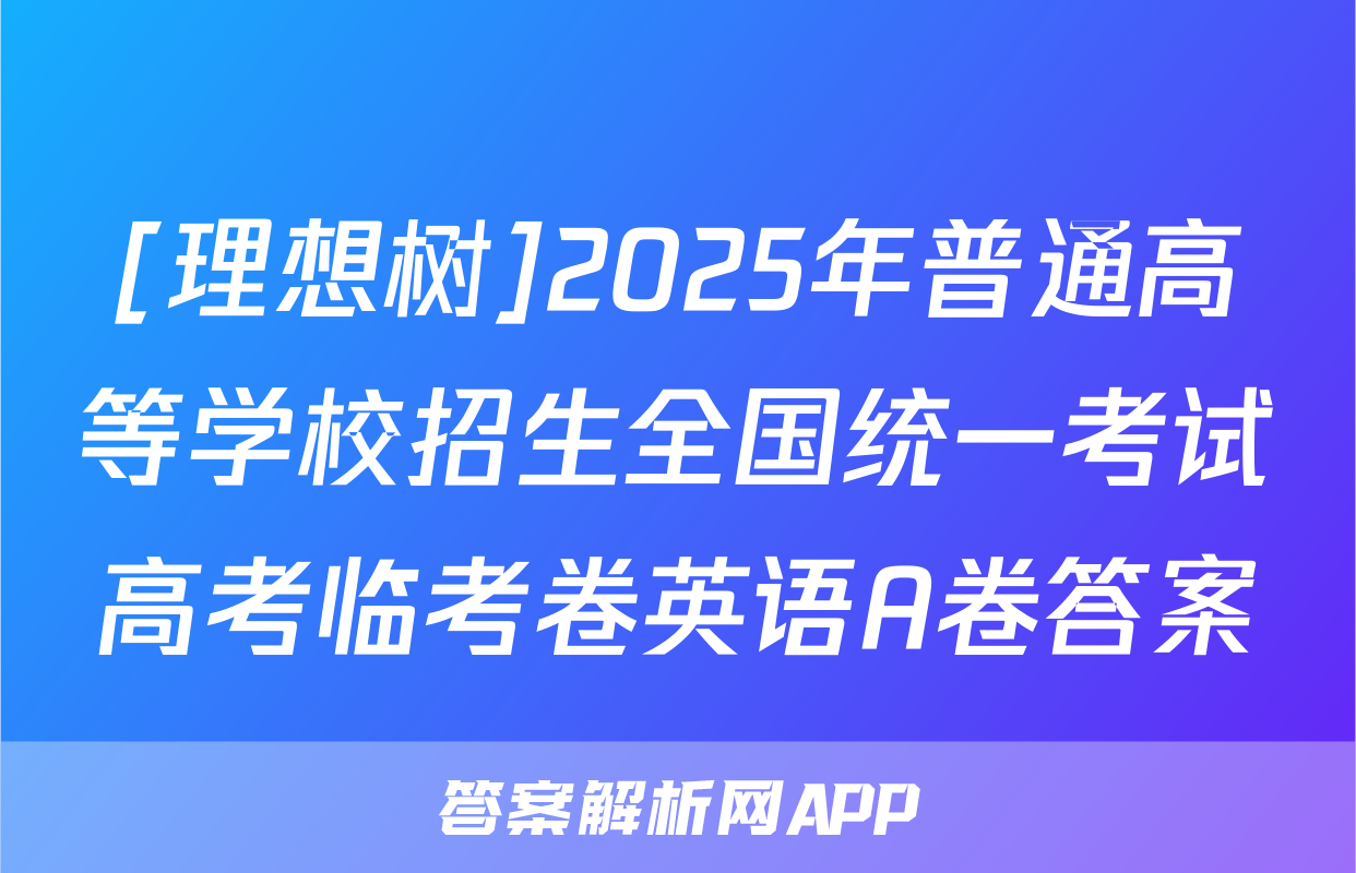 [理想树]2025年普通高等学校招生全国统一考试高考临考卷英语A卷答案