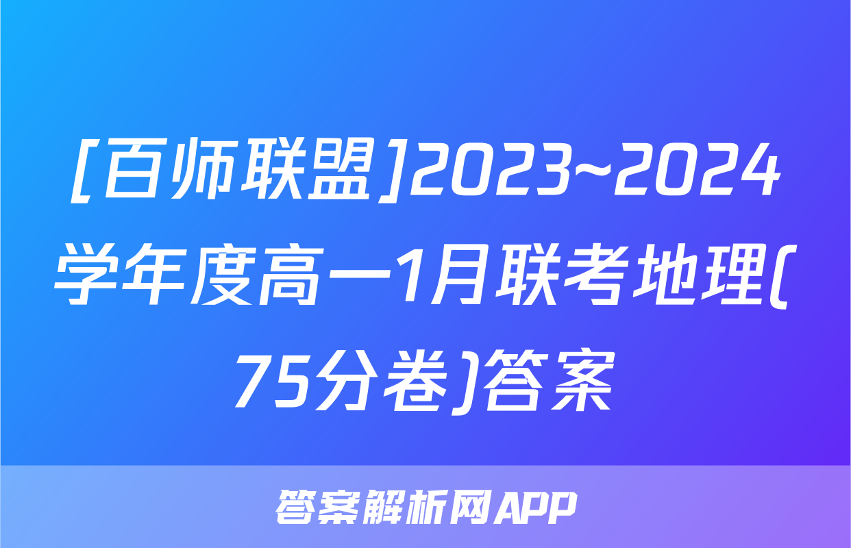 [百师联盟]2023~2024学年度高一1月联考地理(75分卷)答案