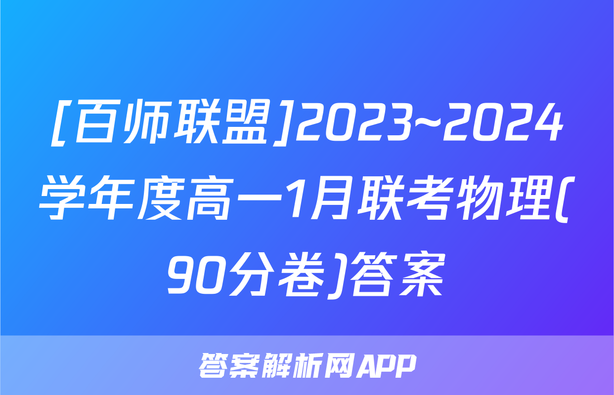 [百师联盟]2023~2024学年度高一1月联考物理(90分卷)答案