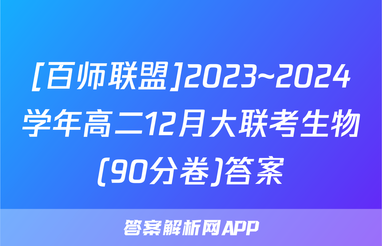 [百师联盟]2023~2024学年高二12月大联考生物(90分卷)答案