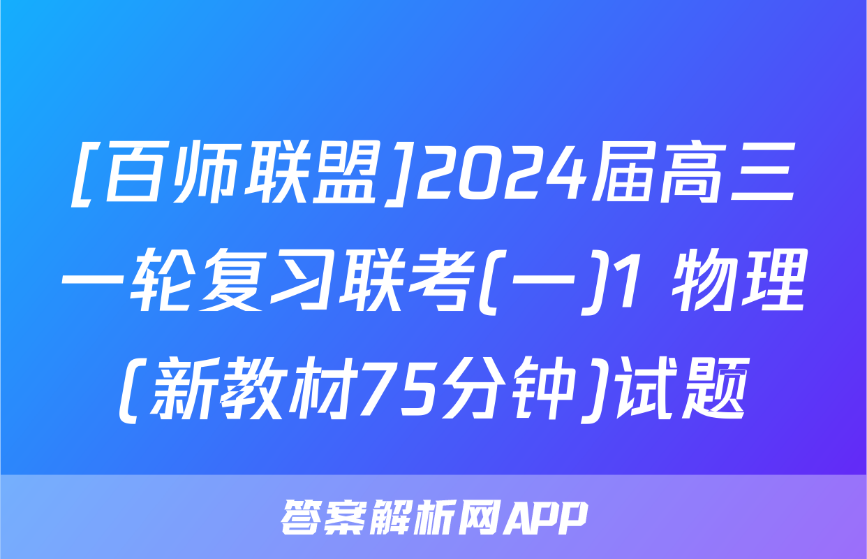 [百师联盟]2024届高三一轮复习联考(一)1 物理(新教材75分钟)试题