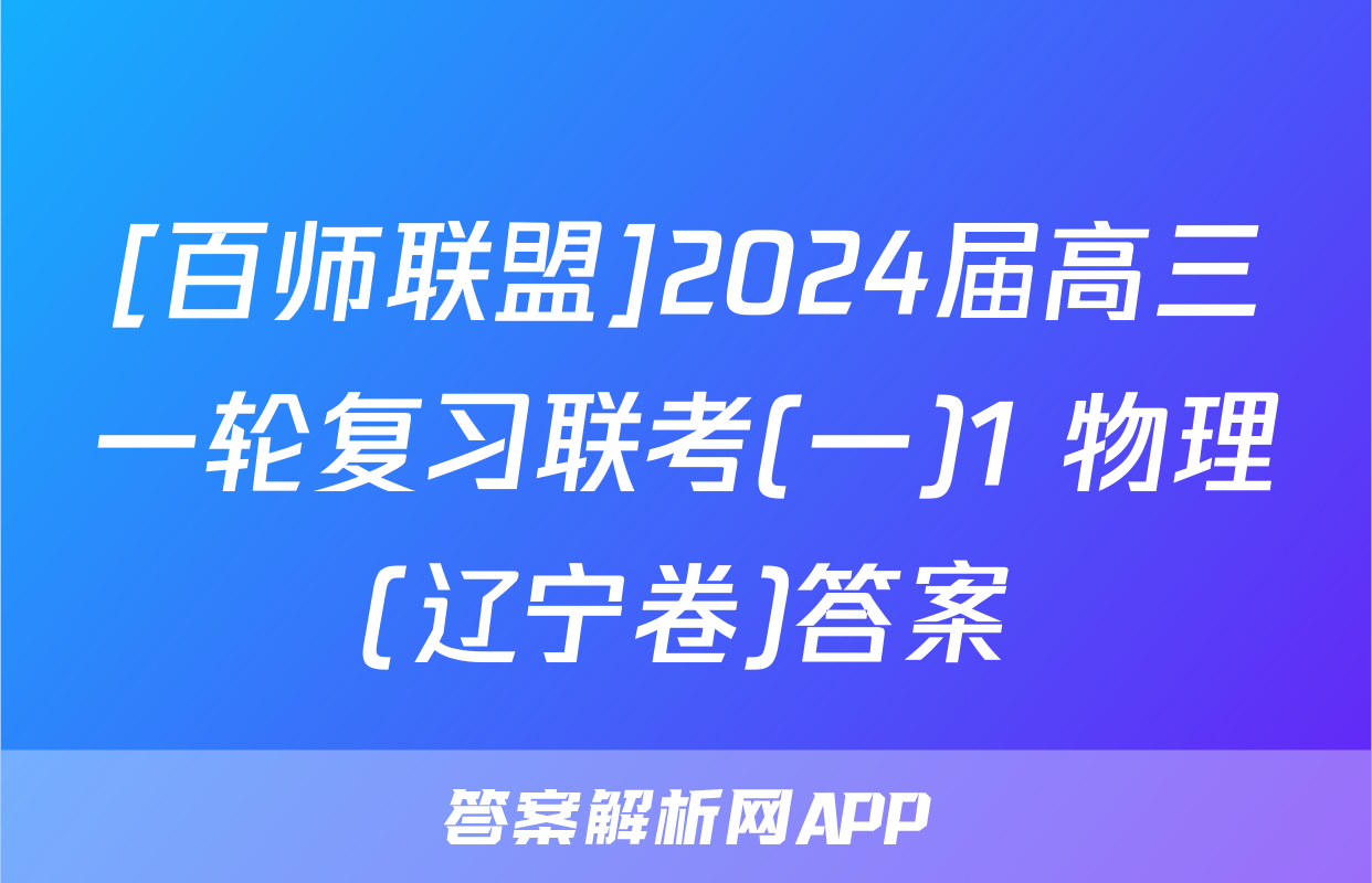 [百师联盟]2024届高三一轮复习联考(一)1 物理(辽宁卷)答案