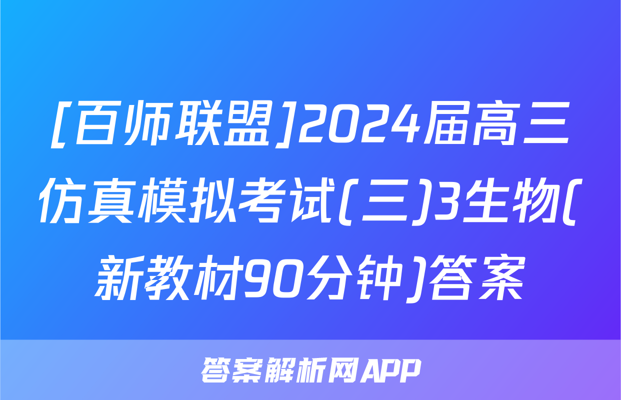 [百师联盟]2024届高三仿真模拟考试(三)3生物(新教材90分钟)答案