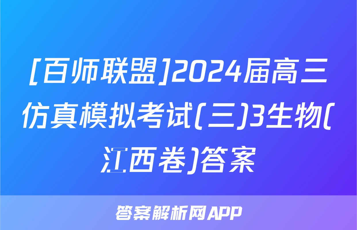 [百师联盟]2024届高三仿真模拟考试(三)3生物(江西卷)答案