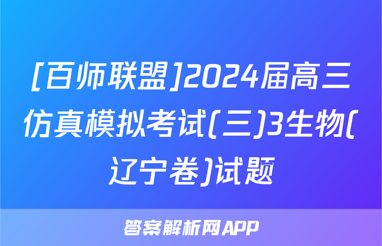 [百师联盟]2024届高三仿真模拟考试(三)3生物(辽宁卷)试题