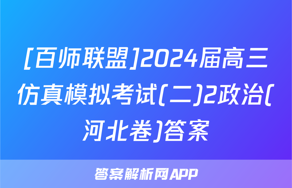 [百师联盟]2024届高三仿真模拟考试(二)2政治(河北卷)答案