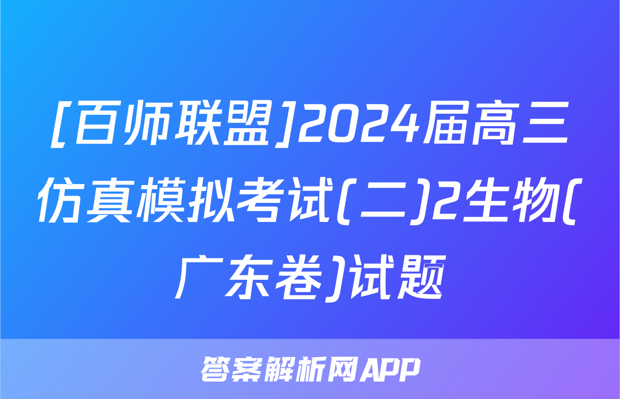[百师联盟]2024届高三仿真模拟考试(二)2生物(广东卷)试题