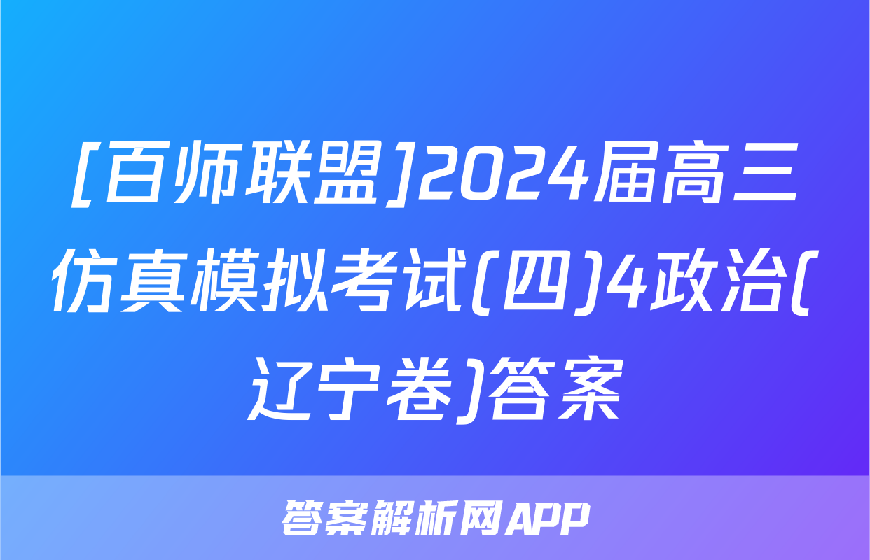 [百师联盟]2024届高三仿真模拟考试(四)4政治(辽宁卷)答案