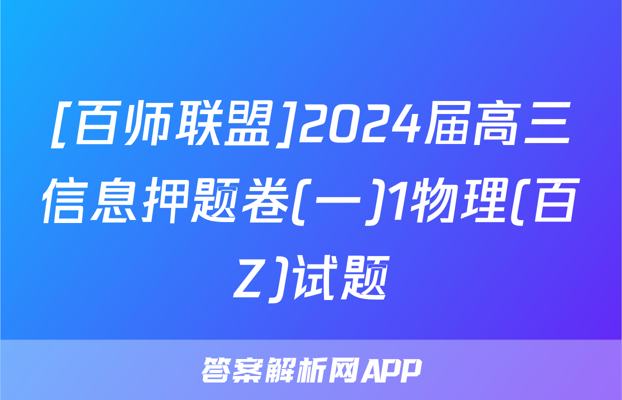 [百师联盟]2024届高三信息押题卷(一)1物理(百Z)试题