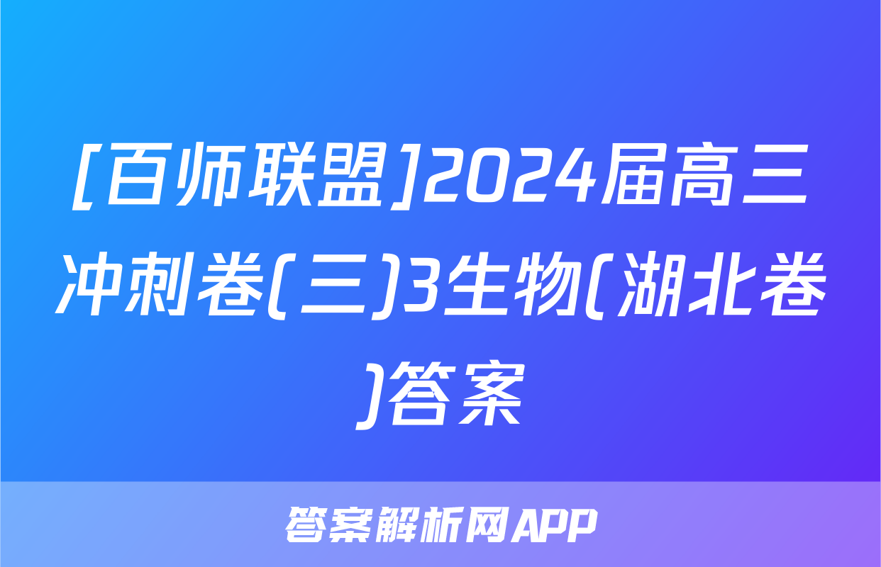 [百师联盟]2024届高三冲刺卷(三)3生物(湖北卷)答案
