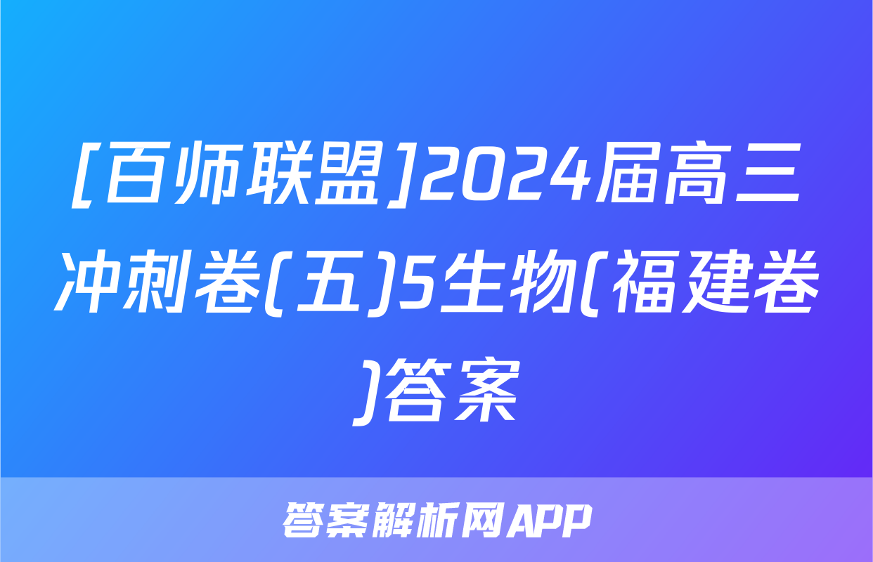 [百师联盟]2024届高三冲刺卷(五)5生物(福建卷)答案