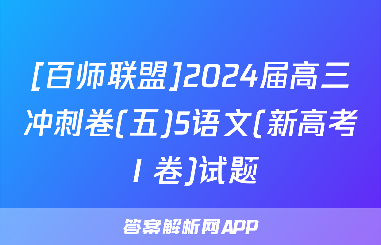 [百师联盟]2024届高三冲刺卷(五)5语文(新高考Ⅰ卷)试题