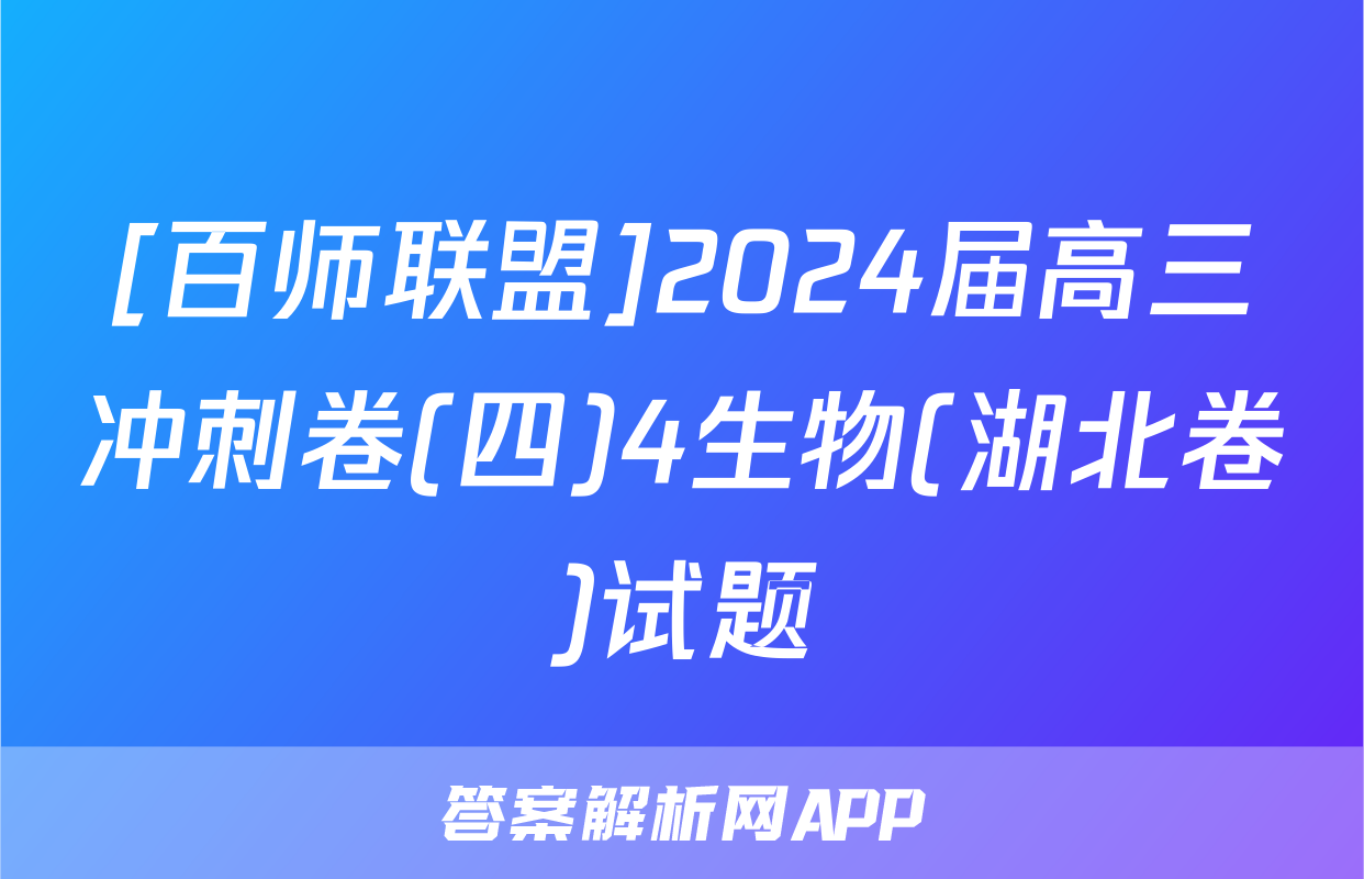 [百师联盟]2024届高三冲刺卷(四)4生物(湖北卷)试题