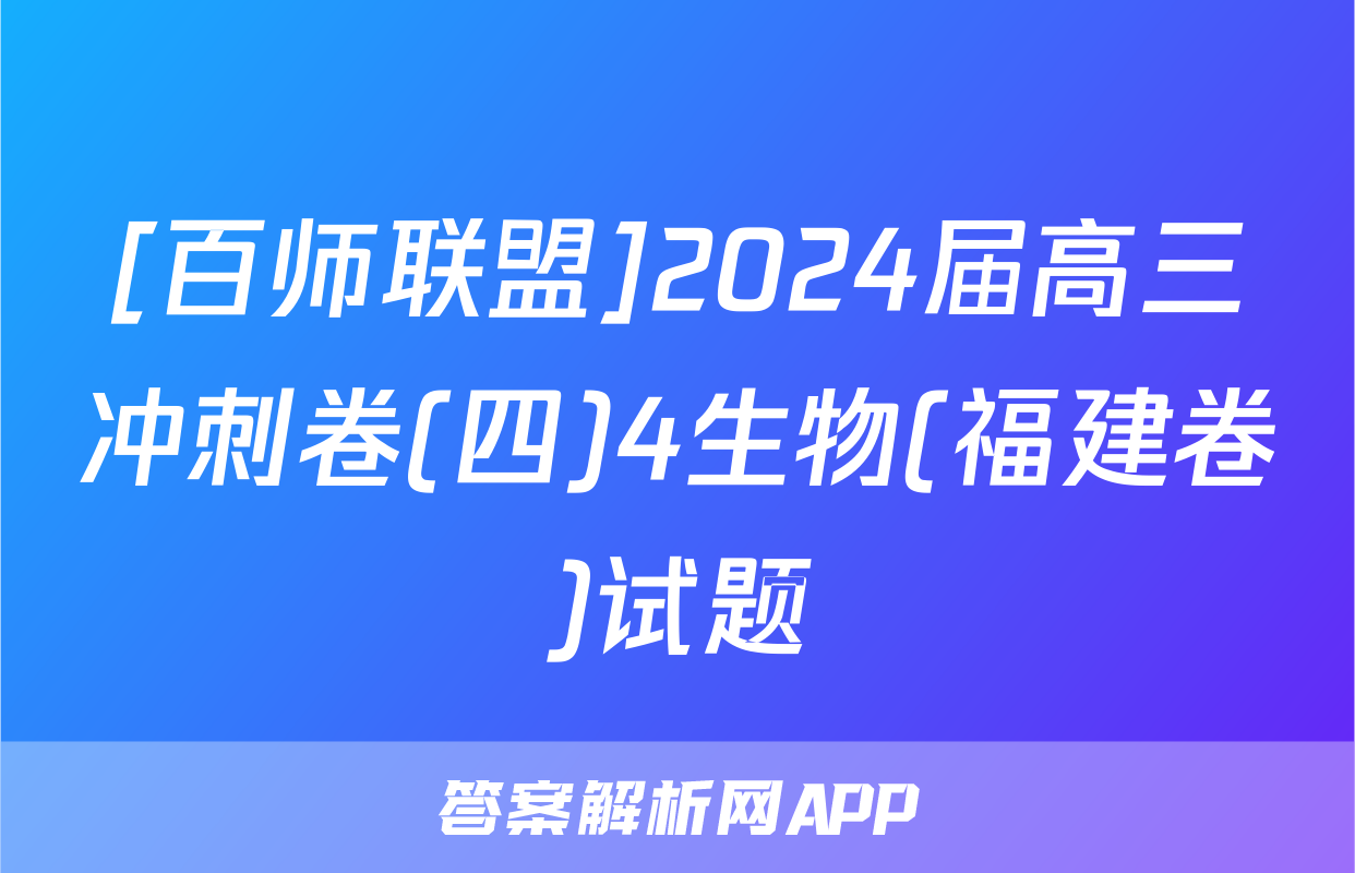 [百师联盟]2024届高三冲刺卷(四)4生物(福建卷)试题