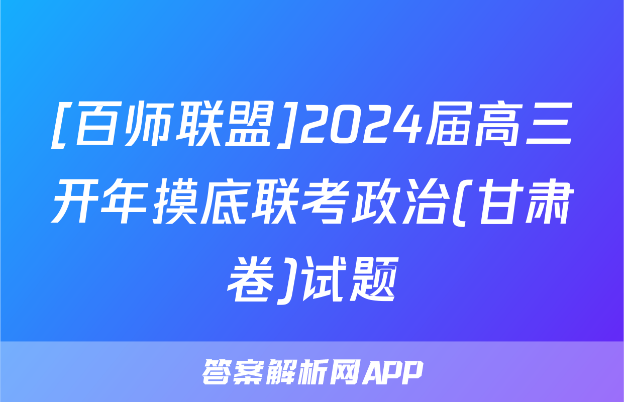 [百师联盟]2024届高三开年摸底联考政治(甘肃卷)试题