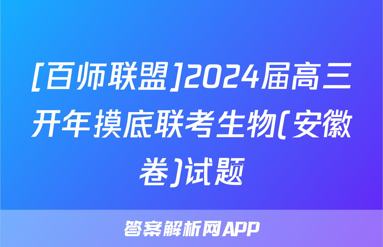[百师联盟]2024届高三开年摸底联考生物(安徽卷)试题