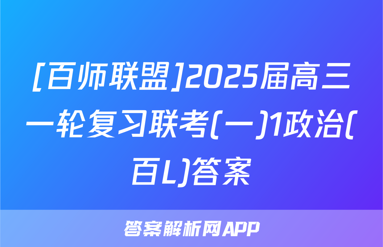 [百师联盟]2025届高三一轮复习联考(一)1政治(百L)答案