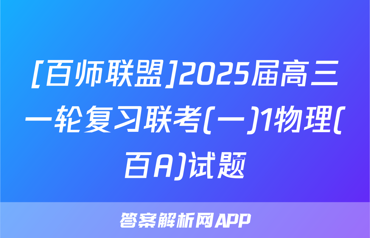 [百师联盟]2025届高三一轮复习联考(一)1物理(百A)试题