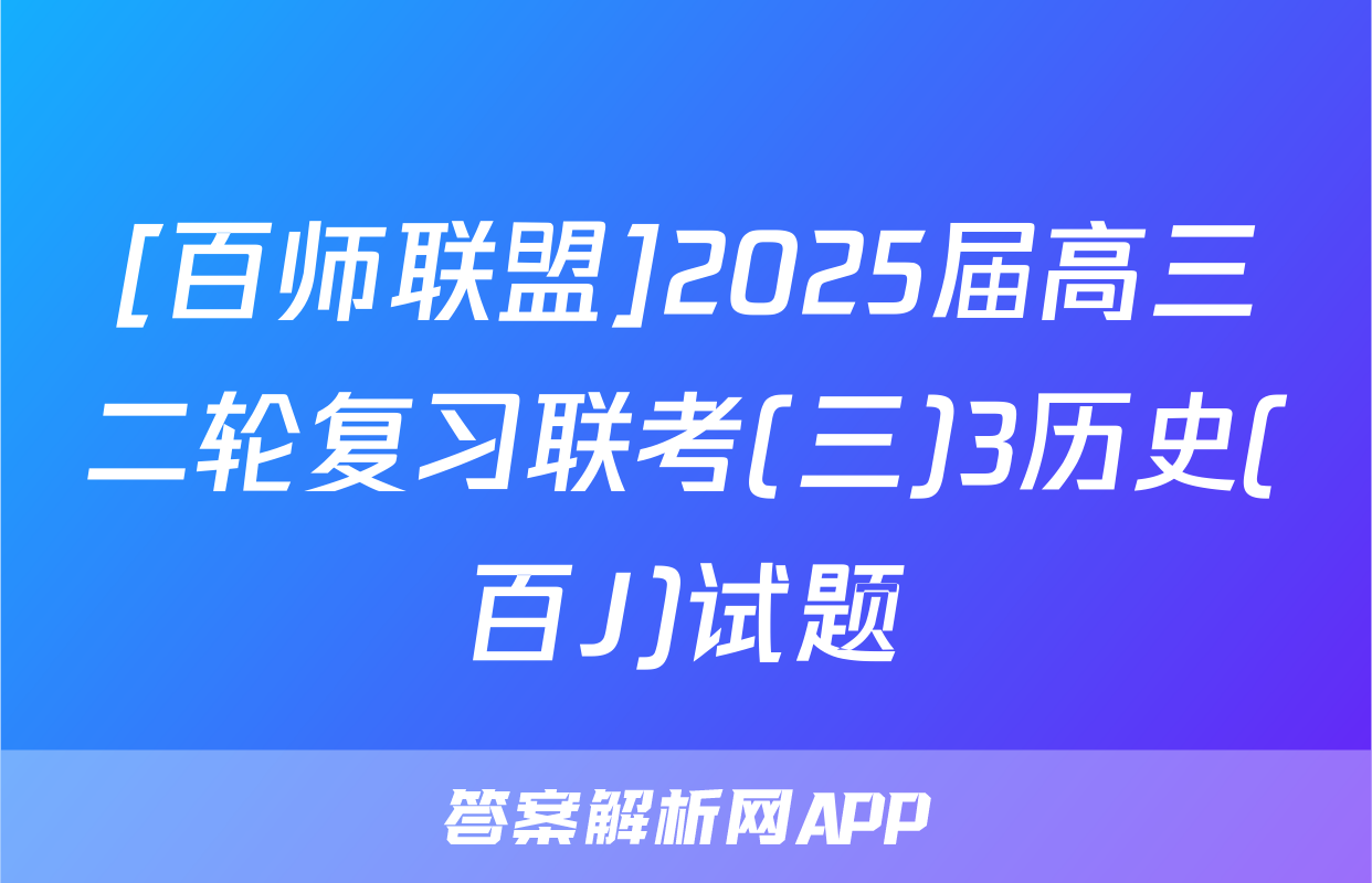 [百师联盟]2025届高三二轮复习联考(三)3历史(百J)试题