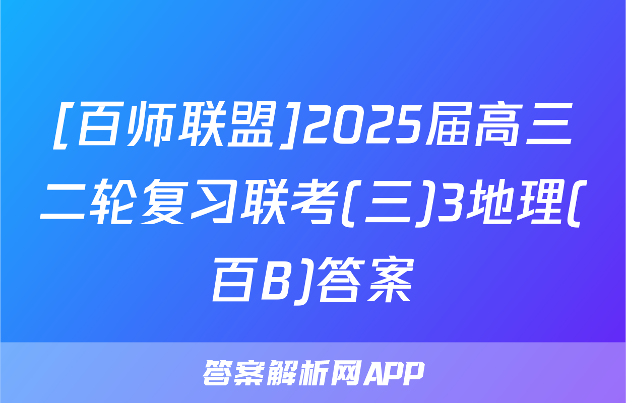 [百师联盟]2025届高三二轮复习联考(三)3地理(百B)答案