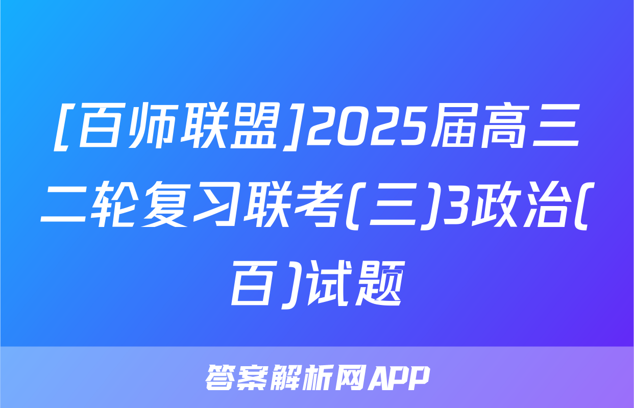 [百师联盟]2025届高三二轮复习联考(三)3政治(百)试题