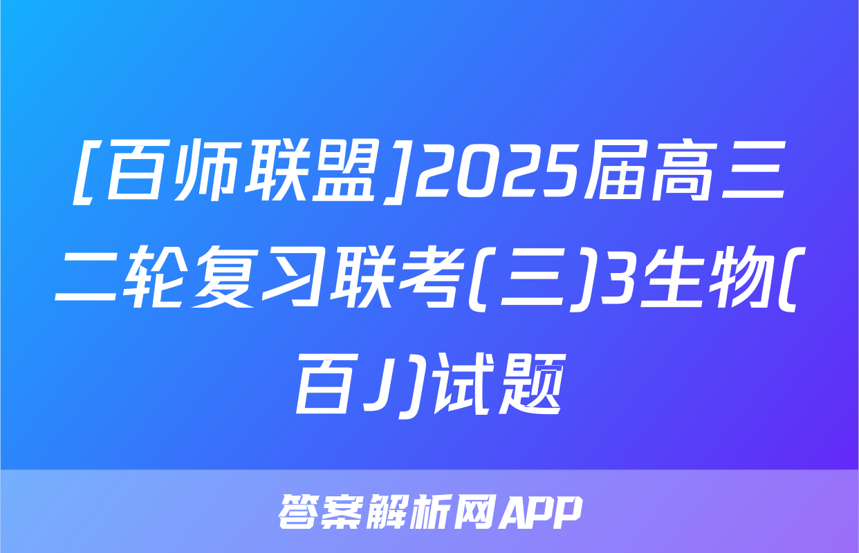 [百师联盟]2025届高三二轮复习联考(三)3生物(百J)试题