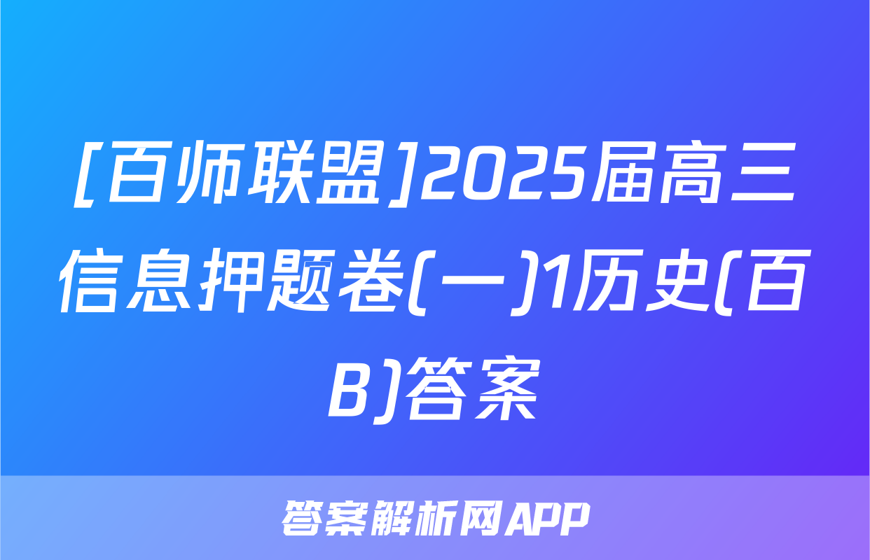 [百师联盟]2025届高三信息押题卷(一)1历史(百B)答案