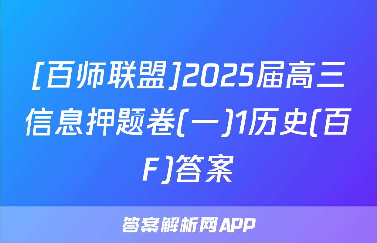 [百师联盟]2025届高三信息押题卷(一)1历史(百F)答案